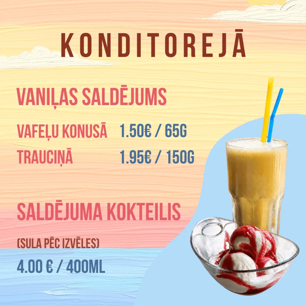 Konditorejā: vaniļas saldējums vafeļu konusā 1.50 € / 65 g, trauciņā 1.95 € / 150 g; saldējuma kokteilis (sula pēc izvēles) 4.00 € / 400 ml